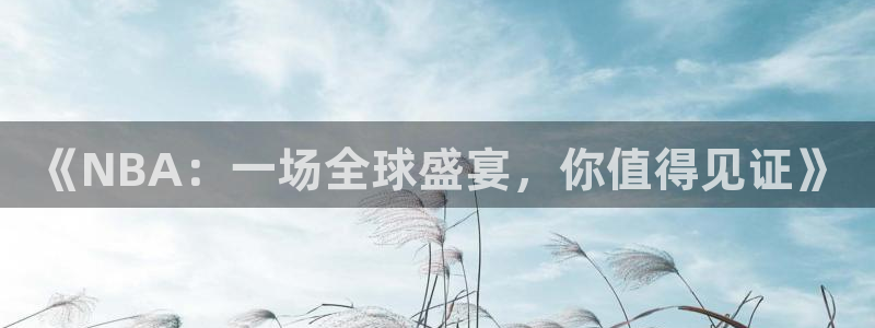 《NBA：一场全球盛宴，你值得见证》